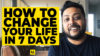 How to Change Your Life in 7 Days – 3 Steps